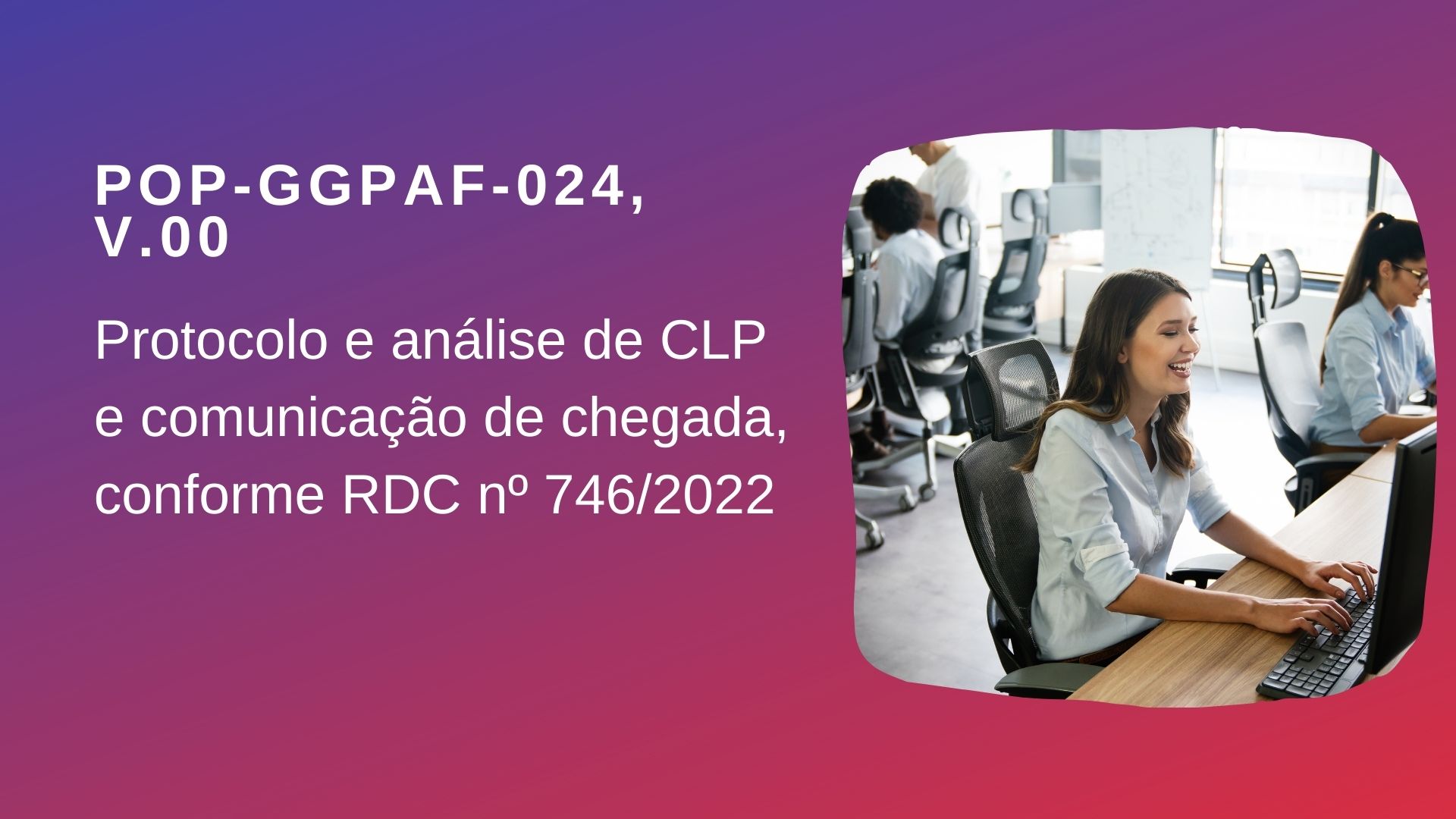 POP-GGPAF-024 - PROTOCOLO E ANÁLISE DE CLP E COMUNICAÇÃO DE CHEGADA, CONFORME RDC Nº 746/2022